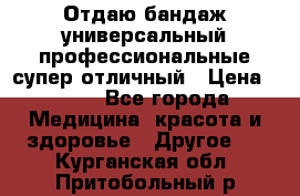 Отдаю бандаж универсальный профессиональные супер отличный › Цена ­ 900 - Все города Медицина, красота и здоровье » Другое   . Курганская обл.,Притобольный р-н